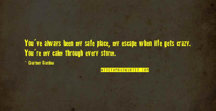 Calm Storm Quotes By Courtney Giardina: You've always been my safe place, my escape