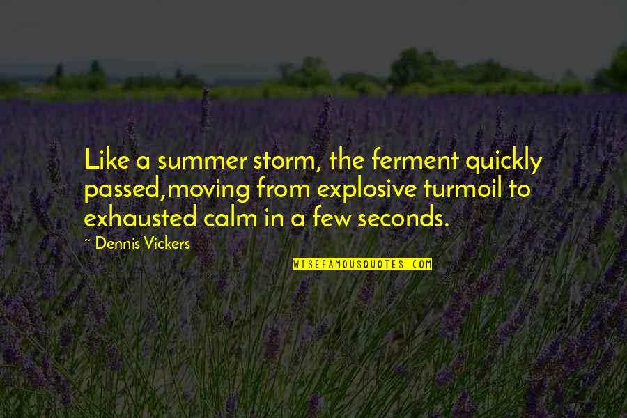 Calm Storm Quotes By Dennis Vickers: Like a summer storm, the ferment quickly passed,moving Calm Storm Quotes By Dennis Vickers: Like a summer storm, the ferment quickly passed,moving