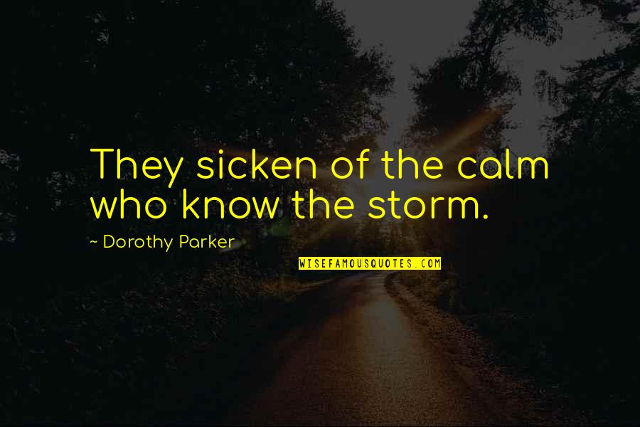 Calm Storm Quotes By Dorothy Parker: They sicken of the calm who know the Calm Storm Quotes By Dorothy Parker: They sicken of the calm who know the