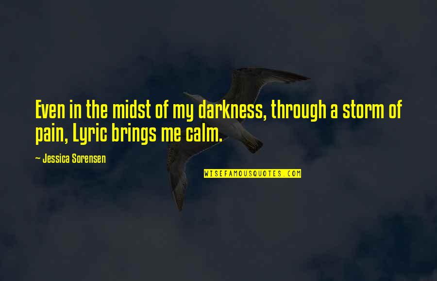 Calm Storm Quotes By Jessica Sorensen: Even in the midst of my darkness, through