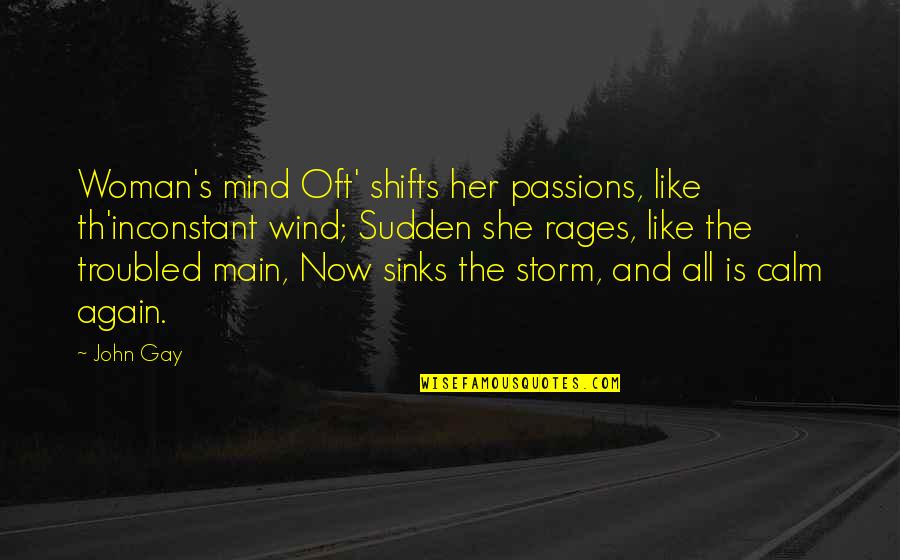 Calm Storm Quotes By John Gay: Woman's mind Oft' shifts her passions, like th'inconstant