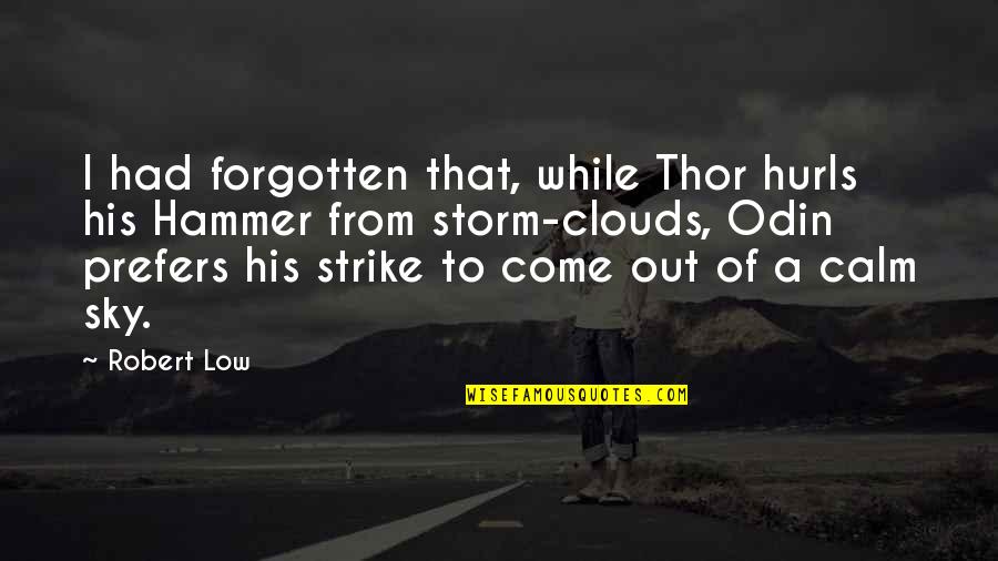 Calm Storm Quotes By Robert Low: I had forgotten that, while Thor hurls his