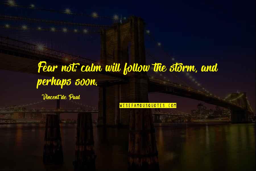 Calm Storm Quotes By Vincent De Paul: Fear not; calm will follow the storm, and
