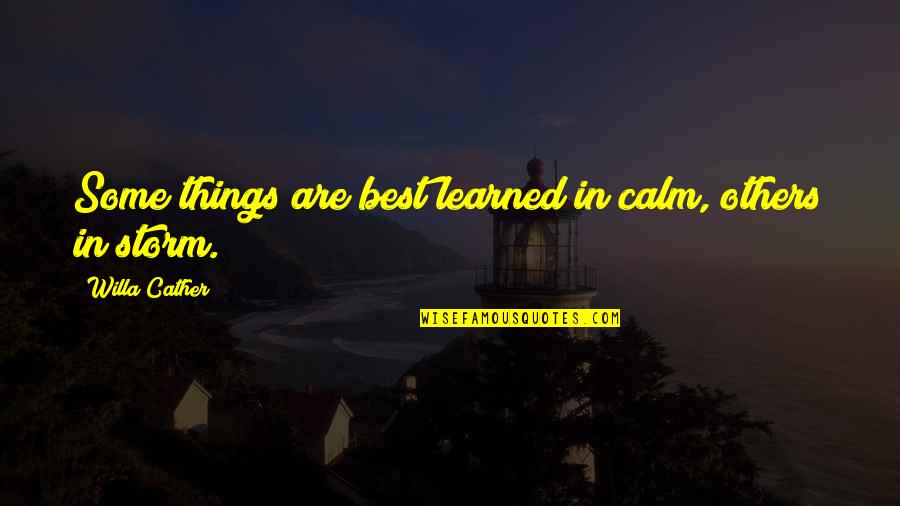Calm Storm Quotes By Willa Cather: Some things are best learned in calm, others Calm Storm Quotes By Willa Cather: Some things are best learned in calm, others