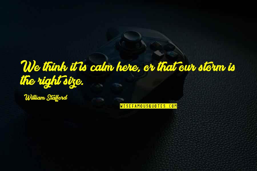 Calm Storm Quotes By William Stafford: We think it is calm here, or that Calm Storm Quotes By William Stafford: We think it is calm here, or that
