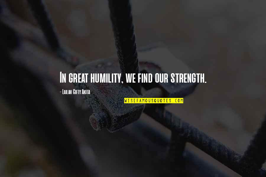 Calm Strength Quotes By Lailah Gifty Akita: In great humility, we find our strength.