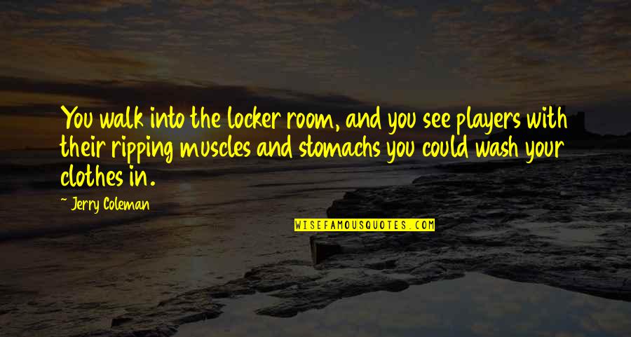 Calm Stress Quotes By Jerry Coleman: You walk into the locker room, and you Calm Stress Quotes By Jerry Coleman: You walk into the locker room, and you