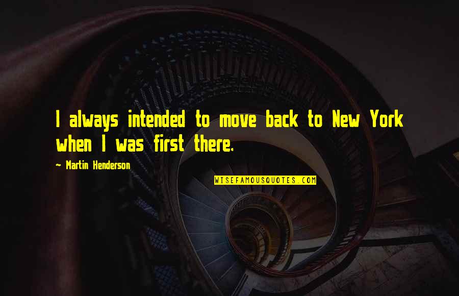 Calm Stress Quotes By Martin Henderson: I always intended to move back to New Calm Stress Quotes By Martin Henderson: I always intended to move back to New