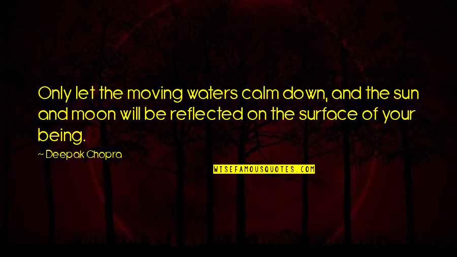 Calm Surface Quotes By Deepak Chopra: Only let the moving waters calm down, and