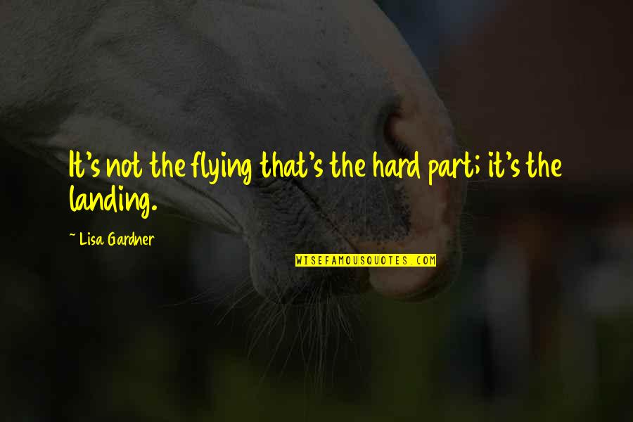 Calm Surface Quotes By Lisa Gardner: It's not the flying that's the hard part;