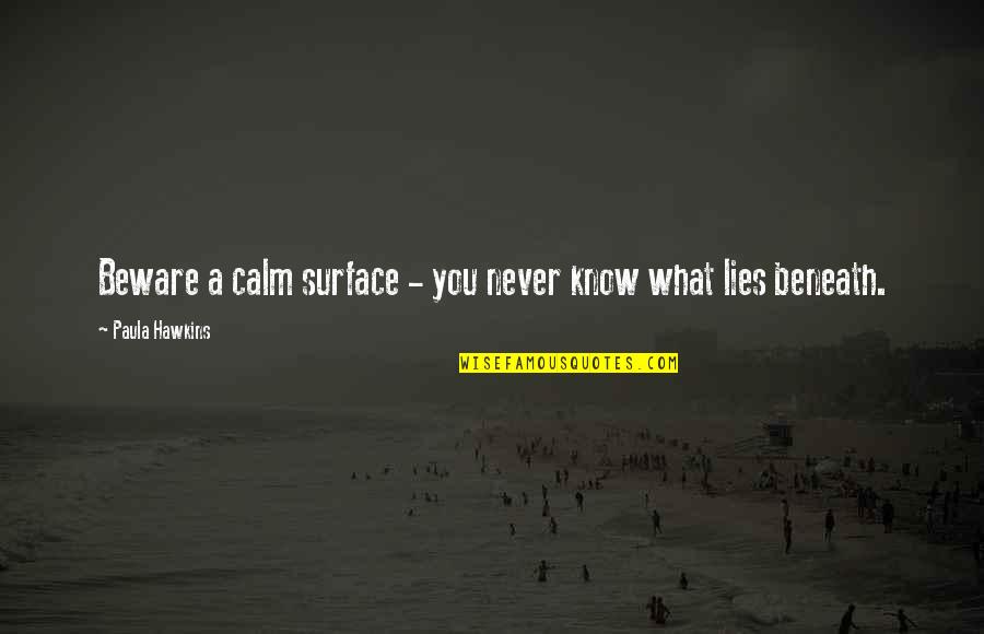 Calm Surface Quotes By Paula Hawkins: Beware a calm surface - you never know