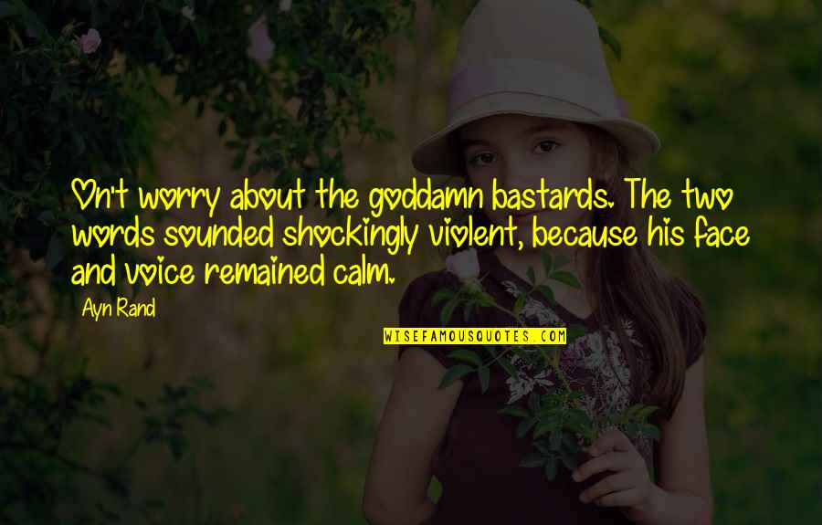 Calm Voice Quotes By Ayn Rand: On't worry about the goddamn bastards. The two