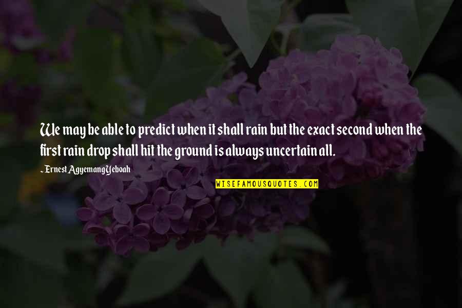 Calm Your Heart Quotes By Ernest Agyemang Yeboah: We may be able to predict when it Calm Your Heart Quotes By Ernest Agyemang Yeboah: We may be able to predict when it