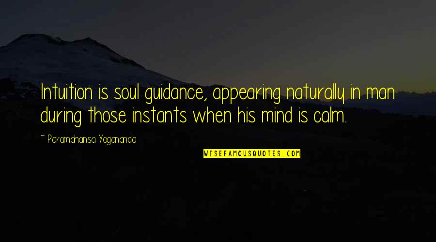 Calm Your Mind Quotes By Paramahansa Yogananda: Intuition is soul guidance, appearing naturally in man