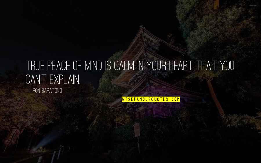 Calm Your Mind Quotes By Ron Baratono: True peace of mind is calm in your