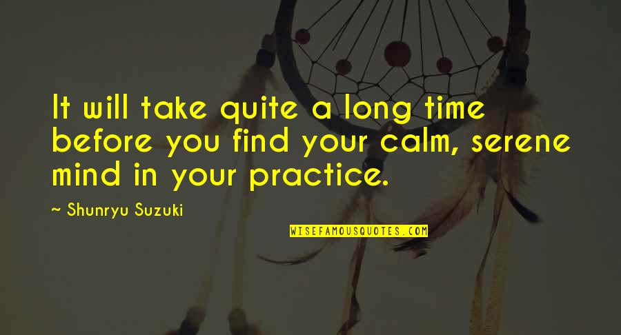 Calm Your Mind Quotes By Shunryu Suzuki: It will take quite a long time before