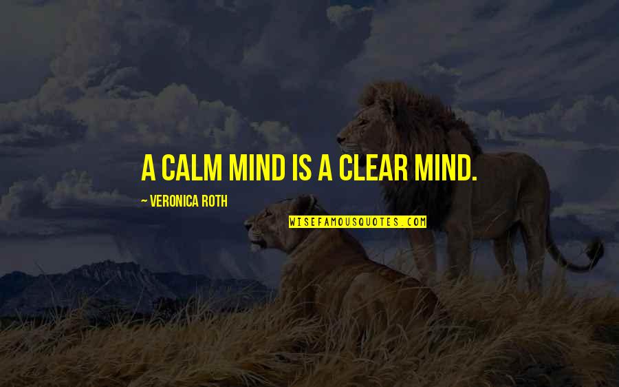 Calm Your Mind Quotes By Veronica Roth: A calm mind is a clear mind.