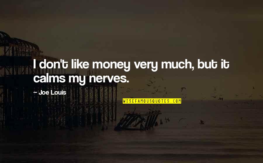 Calm Your Nerves Quotes By Joe Louis: I don't like money very much, but it