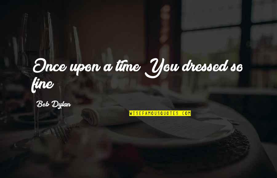 Calma Quotes By Bob Dylan: Once upon a time You dressed so fine