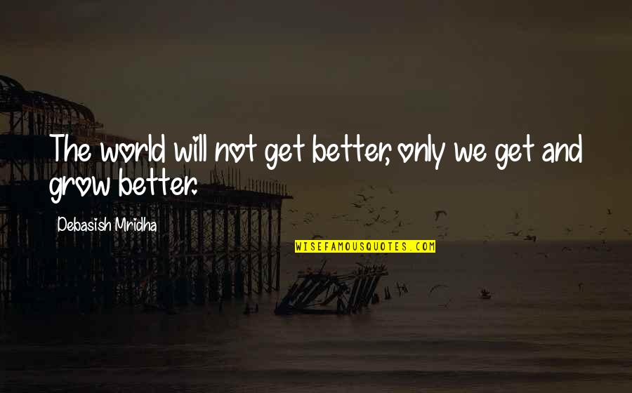 Calma Song Quotes By Debasish Mridha: The world will not get better, only we