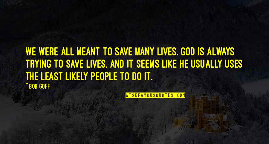 Calmante Quotes By Bob Goff: We were all meant to save many lives. Calmante Quotes By Bob Goff: We were all meant to save many lives.