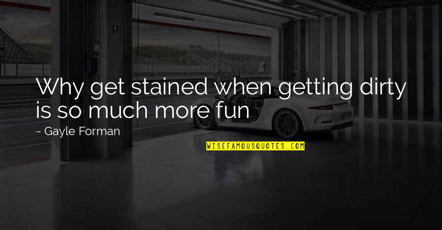 Calmante Quotes By Gayle Forman: Why get stained when getting dirty is so Calmante Quotes By Gayle Forman: Why get stained when getting dirty is so