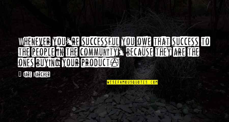 Calmarse En Quotes By Carl Karcher: Whenever you're successful you owe that success to