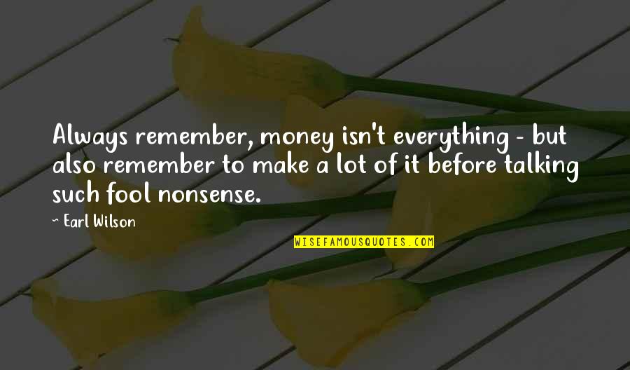 Calmarse Quotes By Earl Wilson: Always remember, money isn't everything - but also