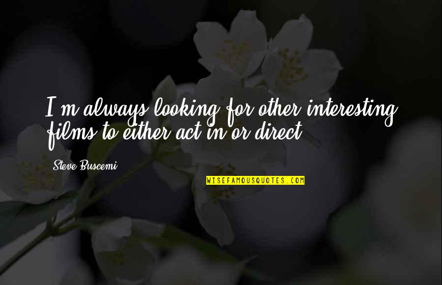 Calmeaze Quotes By Steve Buscemi: I'm always looking for other interesting films to