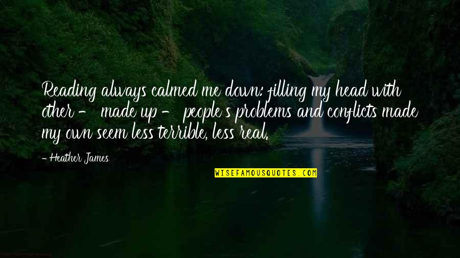 Calmed Quotes By Heather James: Reading always calmed me down: filling my head
