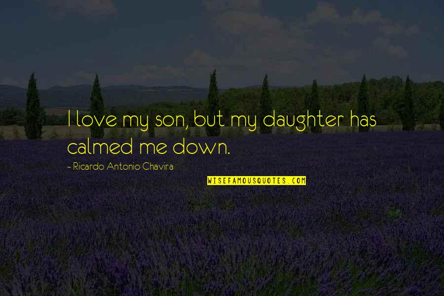 Calmed Quotes By Ricardo Antonio Chavira: I love my son, but my daughter has Calmed Quotes By Ricardo Antonio Chavira: I love my son, but my daughter has