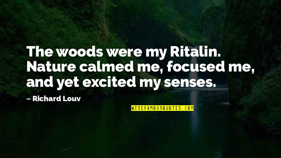 Calmed Quotes By Richard Louv: The woods were my Ritalin. Nature calmed me,