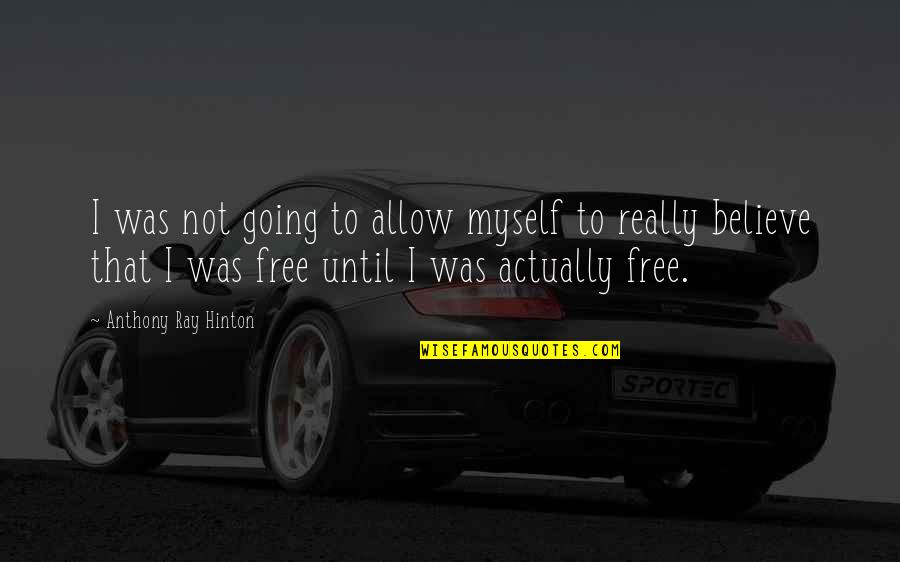 Calmelia Quotes By Anthony Ray Hinton: I was not going to allow myself to Calmelia Quotes By Anthony Ray Hinton: I was not going to allow myself to