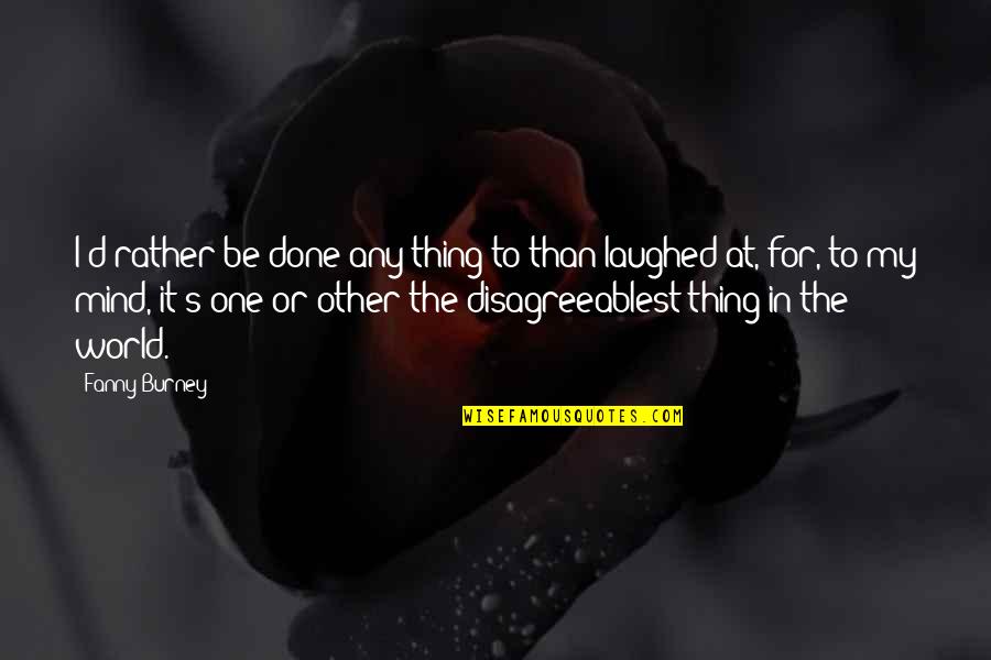Calmelia Quotes By Fanny Burney: I'd rather be done any thing to than Calmelia Quotes By Fanny Burney: I'd rather be done any thing to than