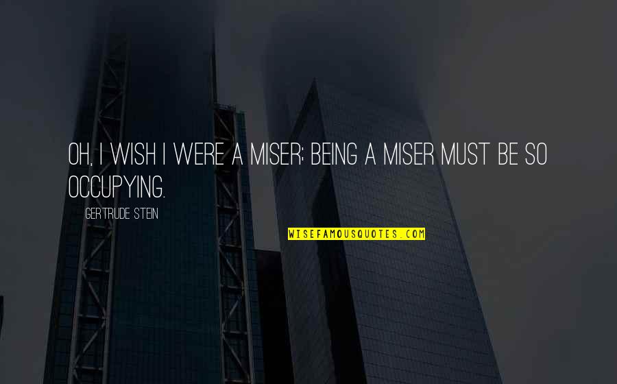 Calmell Quotes By Gertrude Stein: Oh, I wish I were a miser; being