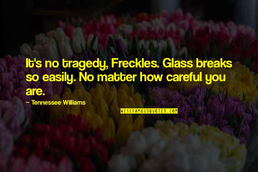 Calmell Quotes By Tennessee Williams: It's no tragedy, Freckles. Glass breaks so easily.