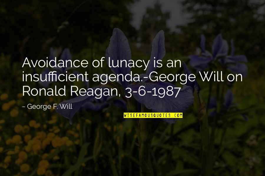 Calmels Laguiole Quotes By George F. Will: Avoidance of lunacy is an insufficient agenda.-George Will