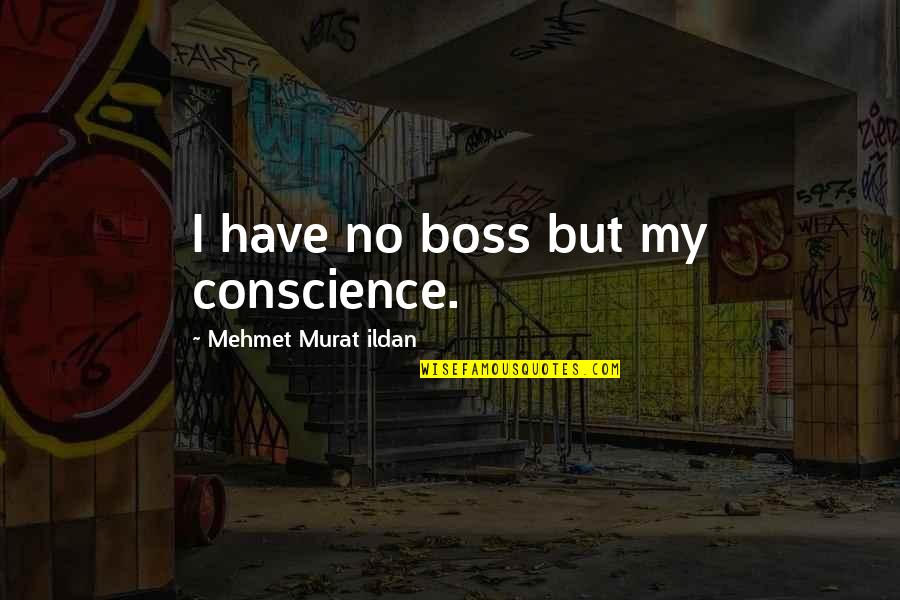 Calmenson Quotes By Mehmet Murat Ildan: I have no boss but my conscience. Calmenson Quotes By Mehmet Murat Ildan: I have no boss but my conscience.