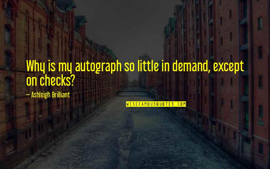 Calment Age Quotes By Ashleigh Brilliant: Why is my autograph so little in demand,