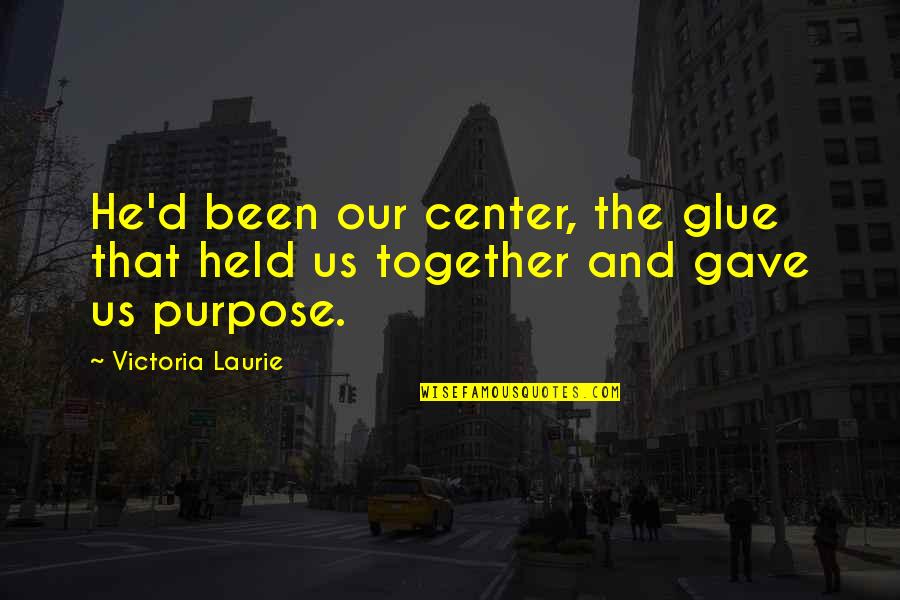 Calment Dentaire Quotes By Victoria Laurie: He'd been our center, the glue that held