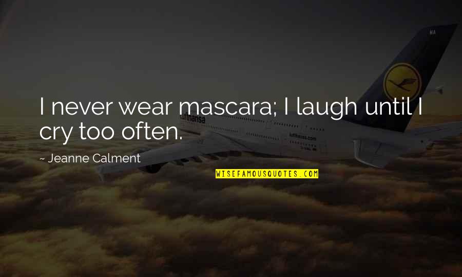Calment Jeanne Quotes By Jeanne Calment: I never wear mascara; I laugh until I Calment Jeanne Quotes By Jeanne Calment: I never wear mascara; I laugh until I