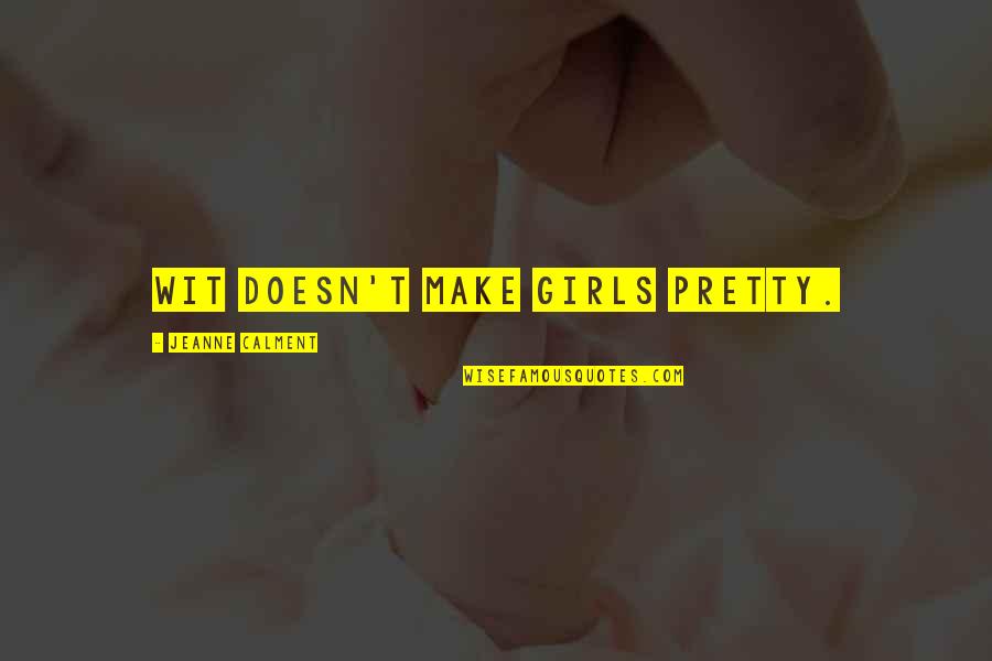 Calment Jeanne Quotes By Jeanne Calment: Wit doesn't make girls pretty. Calment Jeanne Quotes By Jeanne Calment: Wit doesn't make girls pretty.
