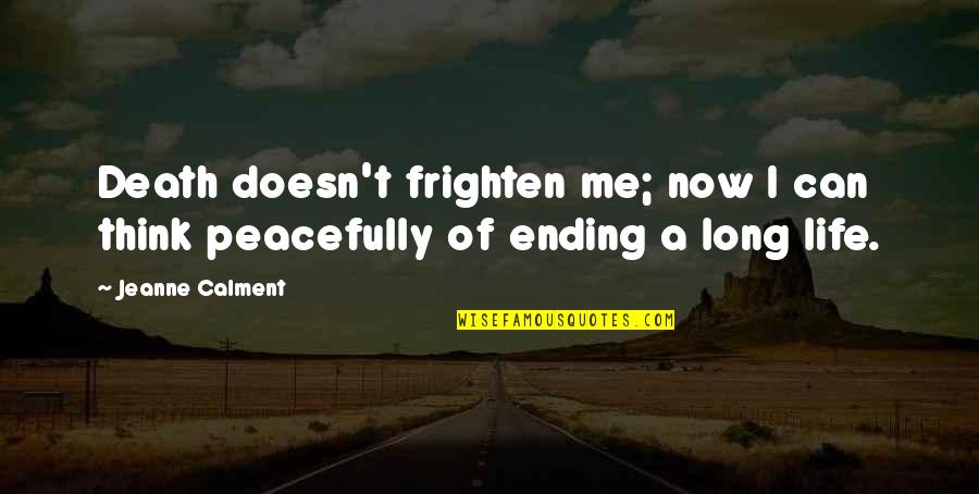 Calment Jeanne Quotes By Jeanne Calment: Death doesn't frighten me; now I can think