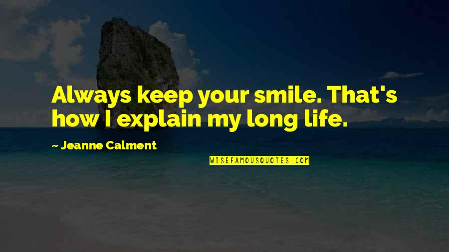 Calment Jeanne Quotes By Jeanne Calment: Always keep your smile. That's how I explain Calment Jeanne Quotes By Jeanne Calment: Always keep your smile. That's how I explain
