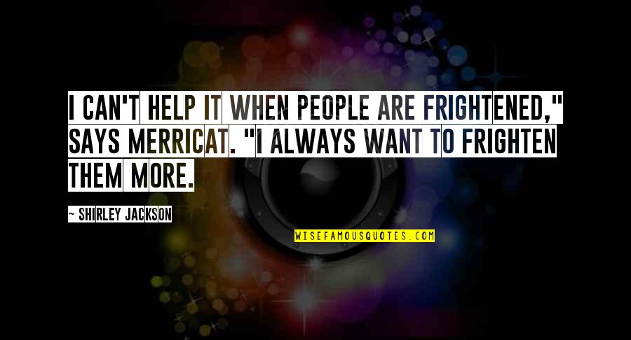 Calment Jeanne Quotes By Shirley Jackson: I can't help it when people are frightened," Calment Jeanne Quotes By Shirley Jackson: I can't help it when people are frightened,"