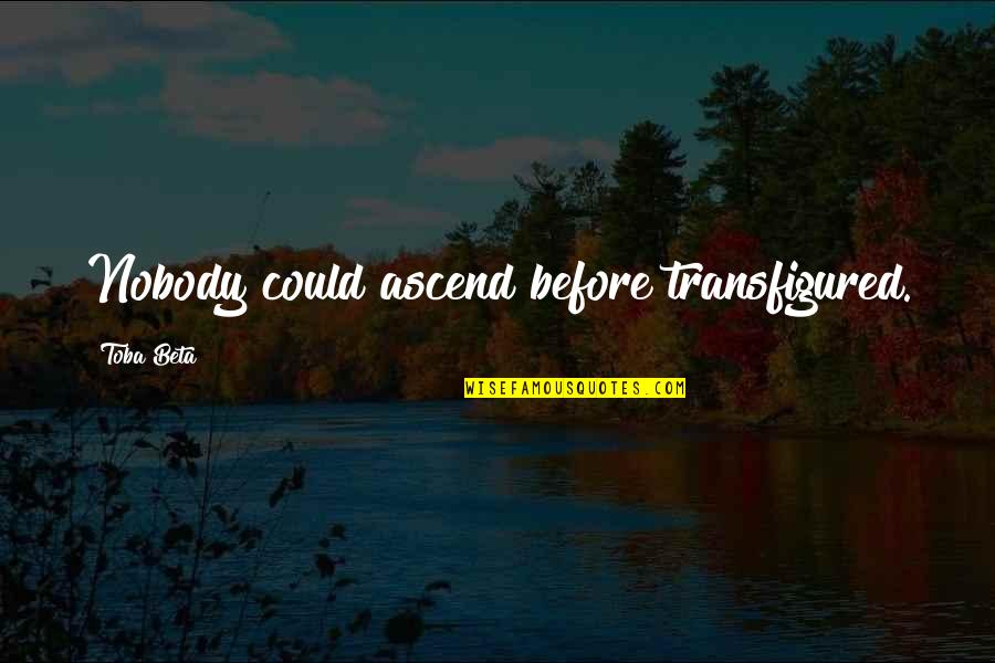 Calment Jeanne Quotes By Toba Beta: Nobody could ascend before transfigured. Calment Jeanne Quotes By Toba Beta: Nobody could ascend before transfigured.