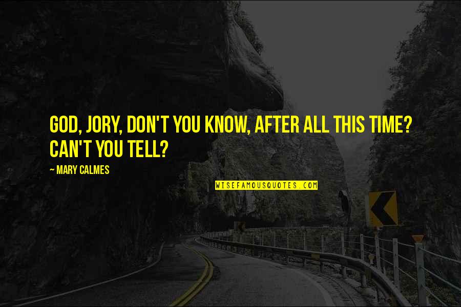 Calmes Mary Quotes By Mary Calmes: God, Jory, don't you know, after all this
