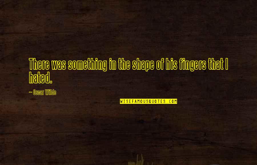 Calmese Quotes By Oscar Wilde: There was something in the shape of his