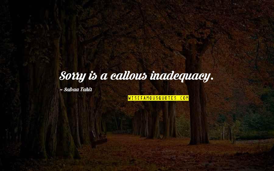 Calmese Quotes By Sabaa Tahir: Sorry is a callous inadequacy. Calmese Quotes By Sabaa Tahir: Sorry is a callous inadequacy.