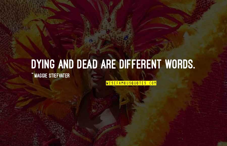 Calmest Person Quotes By Maggie Stiefvater: Dying and dead are different words. Calmest Person Quotes By Maggie Stiefvater: Dying and dead are different words.